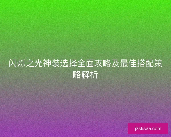 闪烁之光神装选择全面攻略及最佳搭配策略解析